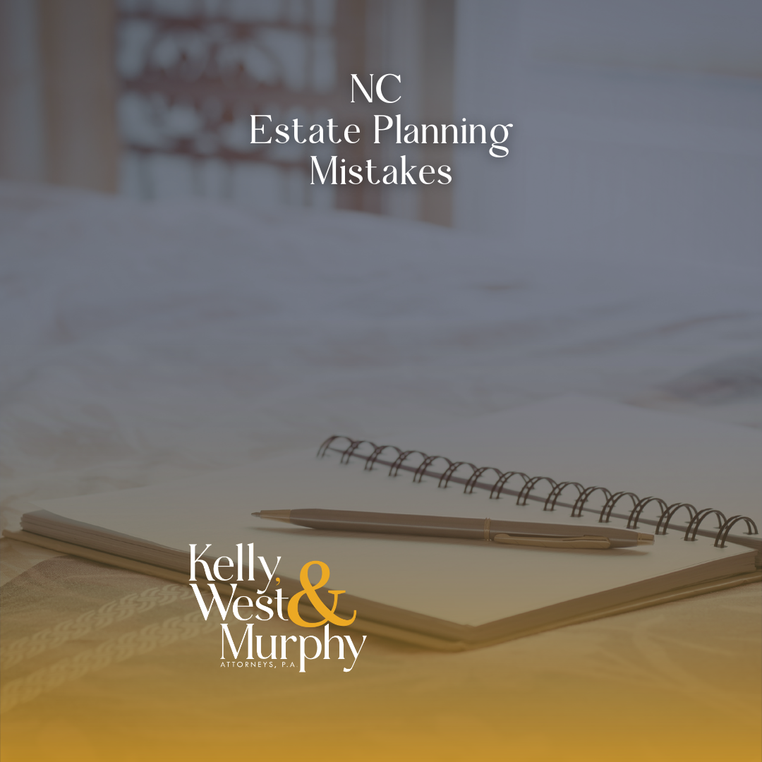 Estate Planning Mistakes to avoid by hiring estate planning lawyers Kelly, West, & Murphy in Lillington NC